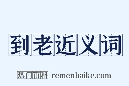 到老近义词是什么意思的图片